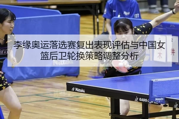 李缘奥运落选赛复出表现评估与中国女篮后卫轮换策略调整分析